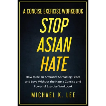 Stop Asian Hate - A Concise Exercise Workbook by Michael K. Lee - Paperback