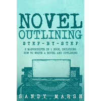 Novel Outlining: Step-by-Step - 2 Manuscripts in 1 Book - Essential Novel Outline, Novel Chapter Planning and Fiction Book Outlining Tr - Paperback