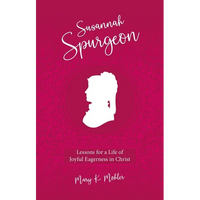 Susannah Spurgeon: Lessons for a Life of Joyful Eagerness in Christ - Paperback