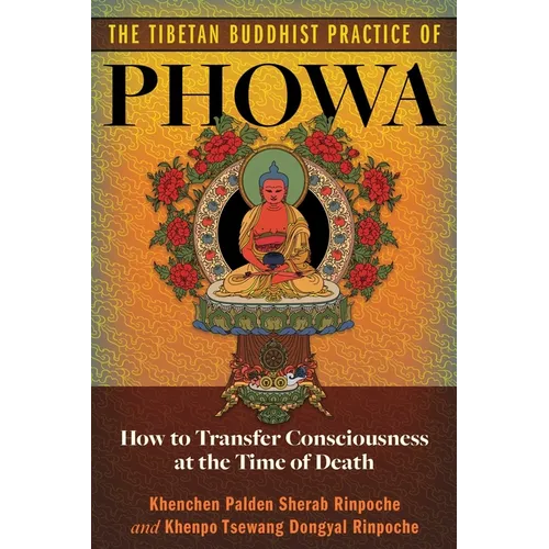 The Tibetan Buddhist Practice of Phowa: How to Transfer Consciousness at the Time of Death