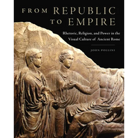 From Republic to Empire: Rhetoric, Religion, and Power in the Visual Culture of Ancient Rome Volume 48 - Hardcover