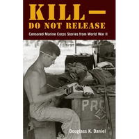 Kill-Do Not Release: Censored Marine Corps Stories from World War II - Paperback
