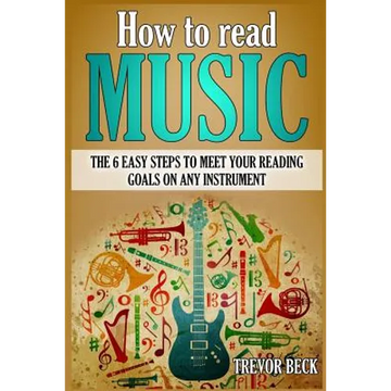 How to Read Music: The 6 Easy Steps to Meet your Reading Goals on Any Instrument - Paperback