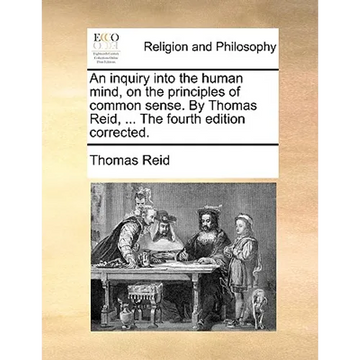 An inquiry into the human mind, on the principles of common sense. By Thomas Reid, ... The fourth edition corrected. - Paperback