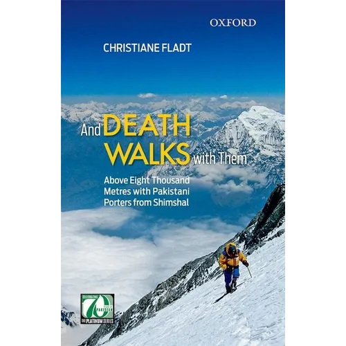 And Death Walks with Them: Above Eight Thousand Metres with Pakistani Porters from Shimshal