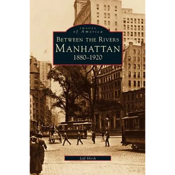 Manhattan: Between the Rivers, 1880-1920 - Hardcover