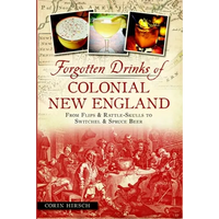 Forgotten Drinks of Colonial New England: From Flips & Rattle-Skulls to Switchel & Spruce Beer - Paperback