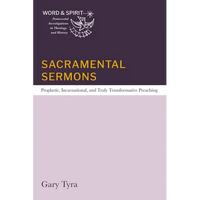Sacramental Sermons: Prophetic, Incarnational, and Truly Transformative Preaching - Paperback