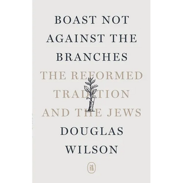 Boast Not Against the Branches: The Reformed Tradition and the Jews - Paperback