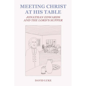 Meeting Christ at his Table: Jonathan Edwards and the Lord's Supper - Paperback