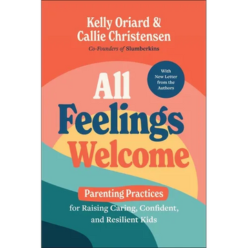 All Feelings Welcome: Parenting Practices for Raising Caring, Confident, and Resilient Kids - Paperback