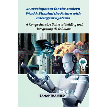 AI Development for the Modern World: A Comprehensive Guide to Building and Integrating AI Solutions - Paperback