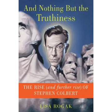 And Nothing But the Truthiness: The Rise (and Further Rise) of Stephen Colbert - Paperback
