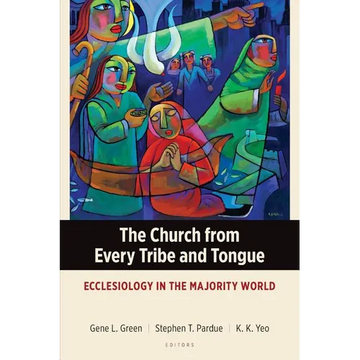 The Church from Every Tribe and Tongue: Ecclesiology in the Majority World - Paperback