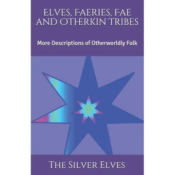 Elves, Faeries, Fae and Otherkin Tribes: More Descriptions of Otherworldly Folk - Paperback