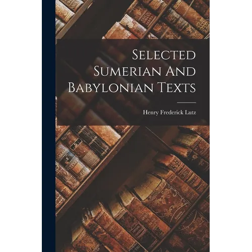 Selected Sumerian And Babylonian Texts