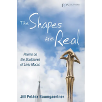 The Shapes Are Real: Poems on the Sculptures of Liviu Mocan - Paperback