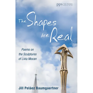 The Shapes Are Real: Poems on the Sculptures of Liviu Mocan - Paperback