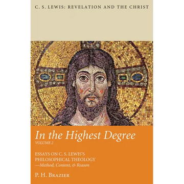 In the Highest Degree: Volume Two: Essays on C. S. Lewis's Philosophical Theology--Method, Content, & Reason - Paperback