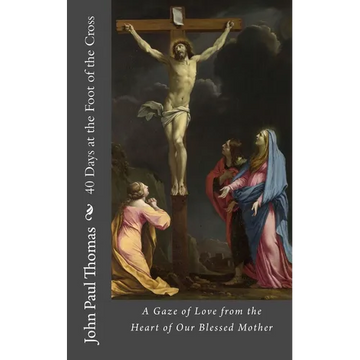 40 Days at the Foot of the Cross: A Gaze of Love from the Heart of Our Blessed Mother - Paperback