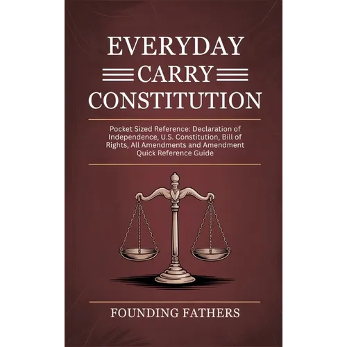 Everyday Carry Constitution: Pocket Sized Reference: Declaration of Independence, U.S. Constitution, Bill of Rights, All Amendments and Amendment Quic