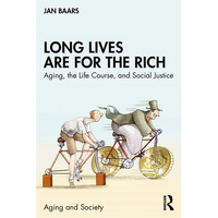 Long Lives Are for the Rich: Aging, the Life Course, and Social Justice - Paperback