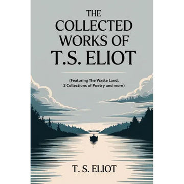 The Collected Works of T.S. Eliot (featuring the Waste Land, 2 collections of poetry and more, all with an active table of contents) - Paperback