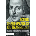 Acting Shakespeare Is Outrageous!: Playing the Bard for Beginners