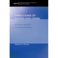 Theologies of Power and Crisis: Envisioning / Embodying Christianity in Hong Kong - Paperback