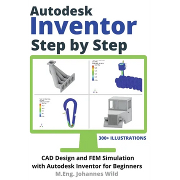 Autodesk Inventor Step by Step: CAD Design and FEM Simulation with Autodesk Inventor for Beginners - Paperback