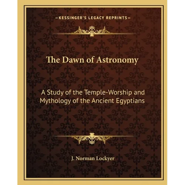 The Dawn of Astronomy: A Study of the Temple-Worship and Mythology of the Ancient Egyptians - Paperback