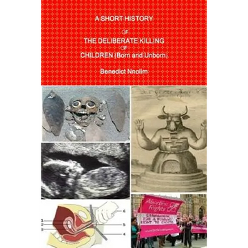 A SHORT HISTORY OF THE DELIBERATE KILLING OF CHILDREN (Born and Unborn) - Paperback
