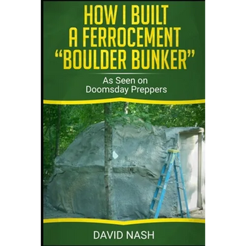 How I Built a Ferrocement Boulder Bunker: As Seen on Doomsday Preppers - Paperback