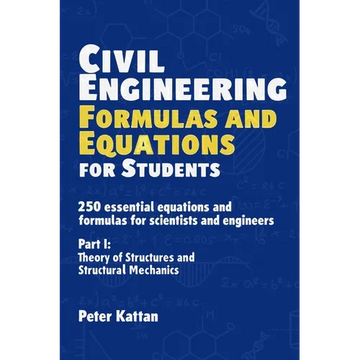 Civil Engineering Formulas and Equations for Students: 250 Essential Equations and Formulas for Scientists and Engineers - Part I: Theory of Structure - Paperback