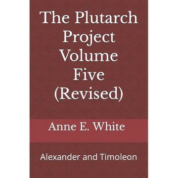 The Plutarch Project Volume Five (Revised): Alexander and Timoleon - Paperback