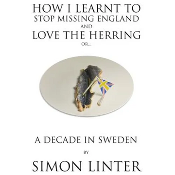 How I Learnt to Stop Missing England and Love the Herring or A Decade in Sweden - Paperback