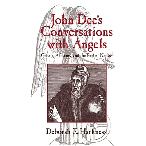 John Dee's Conversations with Angels: Cabala, Alchemy, and the End of Nature