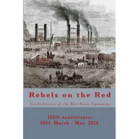 Rebels on the Red: Confederates of the Red River Campaign: 150th anniversary: 1864 March - May 2014 Portraits in Uniform - Paperback