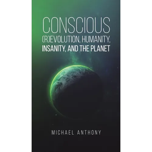 Conscious (R)Evolution, Humanity, Insanity, and the Planet