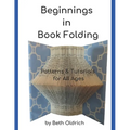 Beginnings in Book Folding: Patterns and Tutorials for All Ages
