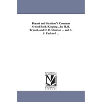 Bryant and Stratton'S Common School Book-Keeping... by H. B. Bryant, and H. D. Stratton ... and S. S. Packard ... - Paperback