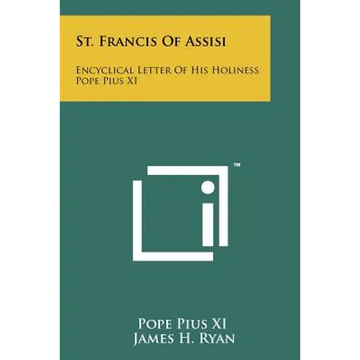 St. Francis Of Assisi: Encyclical Letter Of His Holiness Pope Pius XI - Paperback