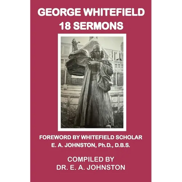 George Whitefield, 18 Sermons: Foreword by Whitefield Scholar Dr. E. A. Johnston - Paperback