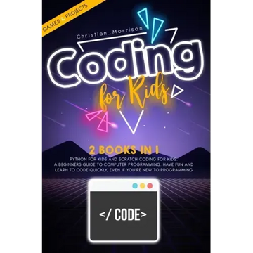 Coding for Kids: 2 BOOKS IN 1: Python For Kids And Scratch Coding For Kids. A Beginners Guide to Computer Programming. Have Fun and Lea - Paperback