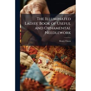 The Illuminated Ladies' Book of Useful and Ornamental Needlework - Paperback