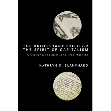 The Protestant Ethic or the Spirit of Capitalism: Christians, Freedom, and Free Markets - Paperback