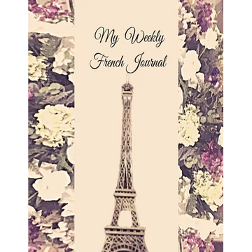 My Weekly French Journal: A Year-52-week Goal Tracking Journal for French learners with French proverbs, French tongue twisters, a list of useful Fren - Paperback