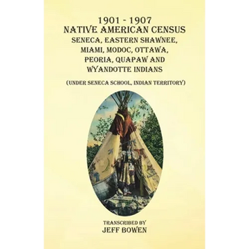 1901-1907 Native American Census Seneca, Eastern Shawnee, Miami, Modoc, Ottawa, Peoria, Quapaw, and Wyandotte Indians: (Under Seneca School, Indian Te - Paperback