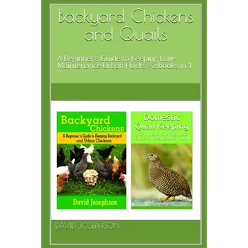 Backyard Chickens and Quails: A Beginner's Guide to Keeping Low-Maintenance Urban Flocks - 2 books in 1 - Paperback