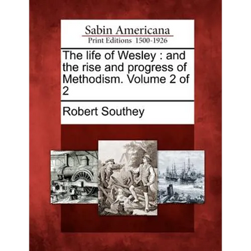 The Life of Wesley: And the Rise and Progress of Methodism. Volume 2 of 2 - Paperback
